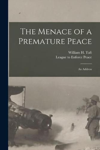 Cover image for The Menace of a Premature Peace: an Address