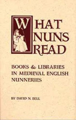 What Nuns Read: Books and Libraries in Medieval English Nunneries