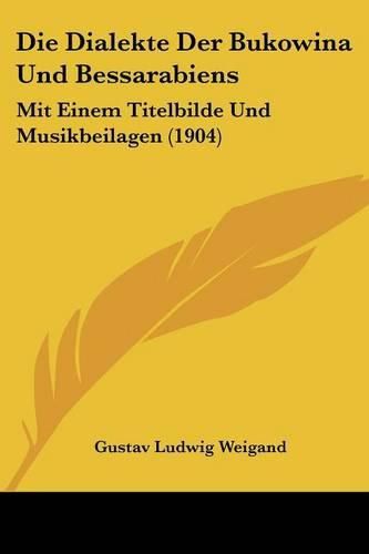 Cover image for Die Dialekte Der Bukowina Und Bessarabiens: Mit Einem Titelbilde Und Musikbeilagen (1904)
