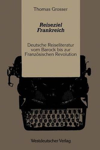 Cover image for Reiseziel Frankreich: Deutsche Reiseliteratur Vom Barock Bis Zur Franzoesischen Revolution