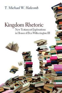 Cover image for Kingdom Rhetoric: New Testament Explorations in Honor of Ben Witherington III