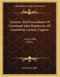 Cover image for Ancestry and Descendants of Lieutenant John Henderson, of Greenbriar County, Virginia: 1650-1900 (1902)