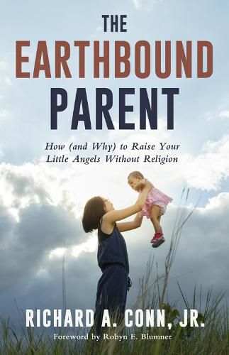 Cover image for The Earthbound Parent: How (and Why) to Raise Your Little Angels Without Religion