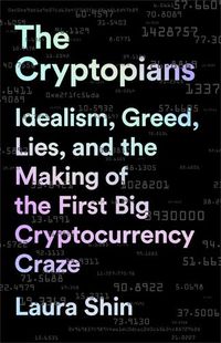 Cover image for The Cryptopians: Idealism, Greed, Lies, and the Making of the First Big Cryptocurrency Craze