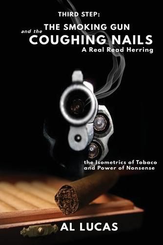 The Third Step, a Smoking Gun and Coughing Nails, a Real Read Herring: The Isometrics of Tobacco and Power of Nonsense: The Smoking Gun and the Coughing Nails: