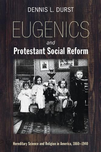 Cover image for Eugenics and Protestant Social Reform: Hereditary Science and Religion in America, 1860-1940