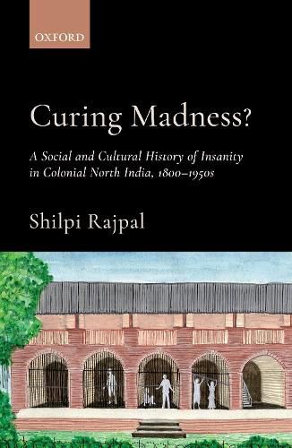 Cover image for Curing Madness?: A Social and Cultural History of Insanity in Colonial North India, 1800-1950s