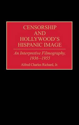 Censorship and Hollywood's Hispanic Image: An Interpretive Filmography, 1936-1955