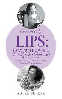Cover image for Ever on My Lips: Praying the Word through Life's Challenges: Another Year of Scriptural Prayer for Women with Adele Berenz