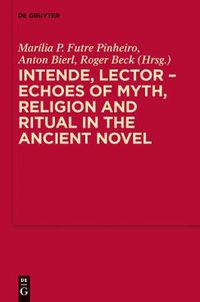 Cover image for Intende, Lector - Echoes of Myth, Religion and Ritual in the Ancient Novel