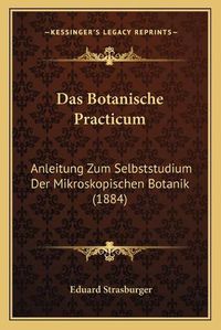 Cover image for Das Botanische Practicum: Anleitung Zum Selbststudium Der Mikroskopischen Botanik (1884)