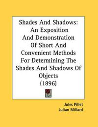 Cover image for Shades and Shadows: An Exposition and Demonstration of Short and Convenient Methods for Determining the Shades and Shadows of Objects (1896)