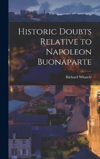 Cover image for Historic Doubts Relative to Napoleon Buonaparte