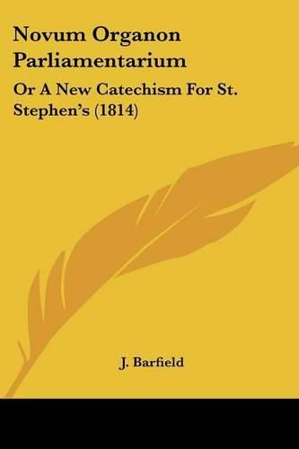 Cover image for Novum Organon Parliamentarium: Or A New Catechism For St. Stephena -- S (1814)