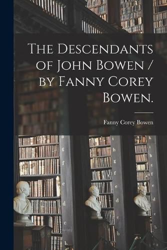 The Descendants of John Bowen / by Fanny Corey Bowen.