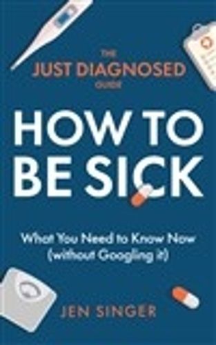 Cover image for The Just Diagnosed Guide: How to Be Sick