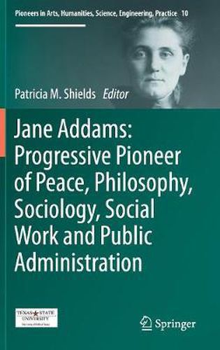 Jane Addams: Progressive Pioneer of Peace, Philosophy, Sociology, Social Work and Public Administration