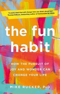 Cover image for The Fun Habit: How the Pursuit of Joy and Wonder Can Change Your Life