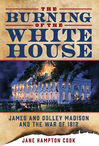 Cover image for The Burning of the White House: James and Dolley Madison and the War of 1812