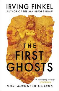 Cover image for The First Ghosts: A rich history of ancient ghosts and ghost stories from the British Museum curator