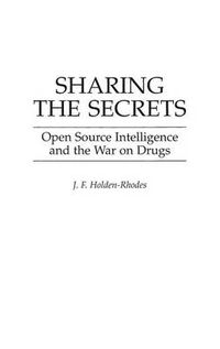 Cover image for Sharing the Secrets: Open Source Intelligence and the War on Drugs