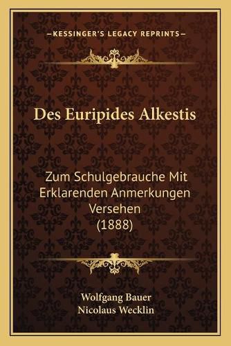 Des Euripides Alkestis: Zum Schulgebrauche Mit Erklarenden Anmerkungen Versehen (1888)