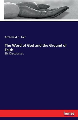 The Word of God and the Ground of Faith: Six Discourses