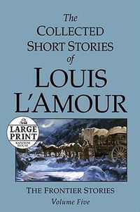 Cover image for The Collected Short Stories of Louis L'Amour: Unabridged Selections From The Frontier Stories, Volume 5