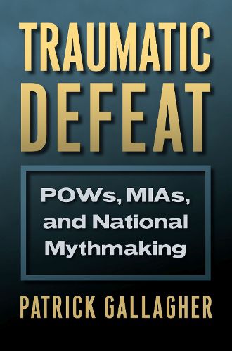 Cover image for Traumatic Defeat: POWs, MIAs, and National Mythmaking