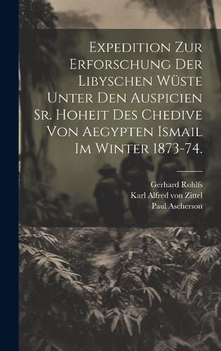 Cover image for Expedition zur Erforschung der libyschen Wueste unter den Auspicien Sr. Hoheit des Chedive von Aegypten Ismail im Winter 1873-74.