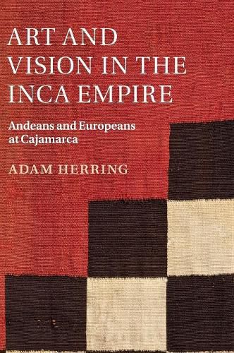 Art and Vision in the Inca Empire: Andeans and Europeans at Cajamarca