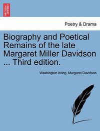 Cover image for Biography and Poetical Remains of the Late Margaret Miller Davidson ... Third Edition.