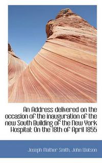 Cover image for An Address Delivered on the Occasion of the Inauguration of the New South Building of the New York H