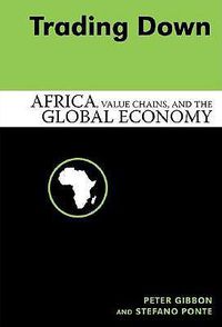 Cover image for Trading Down: Africa, Value Chains, And The Global Economy