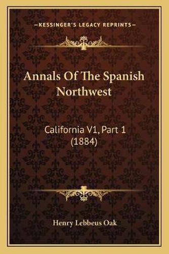 Annals of the Spanish Northwest: California V1, Part 1 (1884)