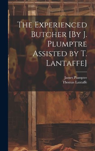 The Experienced Butcher [By J. Plumptre Assisted by T. Lantaffe]