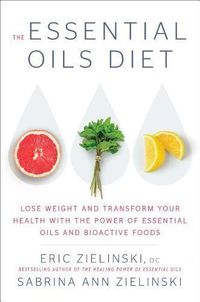 Cover image for The Essential Oils Diet: Lose Weight and Transform Your Health with the Power of Essential Oils and Bioactive Foods