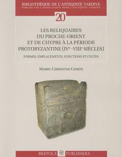 Cover image for Les Reliquaires Du Proche-Orient Et de Chypre a la Periode Protobyzantine (IVe -VIIIe Siecles): Formes, Emplacements, Fonctions Et Cultes