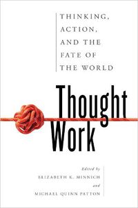 Cover image for Thought Work: Thinking, Action, and the Fate of the World