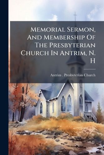 Cover image for Memorial Sermon, And Membership Of The Presbyterian Church In Antrim, N. H