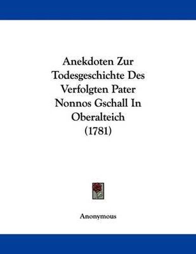 Anekdoten Zur Todesgeschichte Des Verfolgten Pater Nonnos Gschall in Oberalteich (1781)