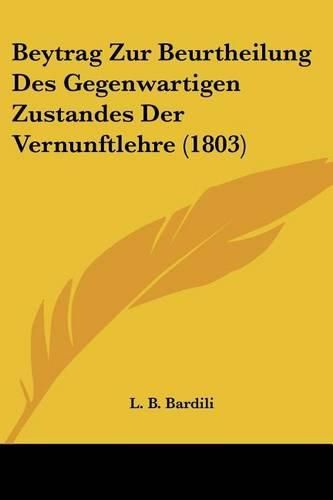 Cover image for Beytrag Zur Beurtheilung Des Gegenwartigen Zustandes Der Vernunftlehre (1803)