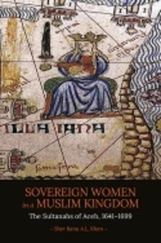 Cover image for Sovereign Women in a Muslim Kingdom: The Sultanahs of Aceh, 1641-1699