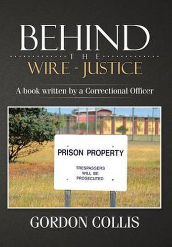 Cover image for Behind the wire - Justice: A book written by a Correctional Officer