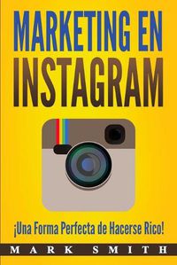 Cover image for Marketing en Instagram: !Una Forma Perfecta de Hacerse Rico! (Libro en Espanol/Instagram Marketing Book Spanish Version)
