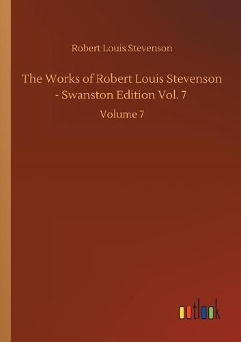 Cover image for The Works of Robert Louis Stevenson - Swanston Edition Vol. 7: Volume 7