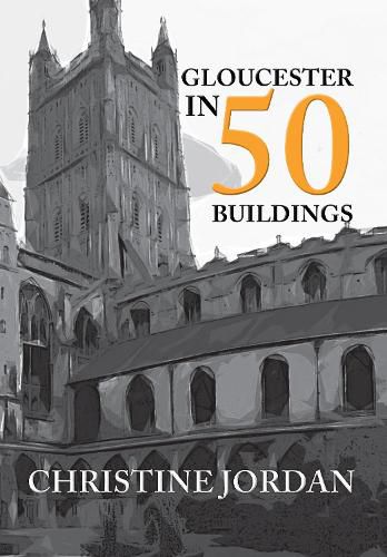 Cover image for Gloucester in 50 Buildings