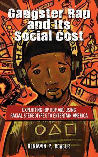 Cover image for Gangster Rap and Its Social Cost: Exploiting Hip Hop and Using Racial Stereotypes to Entertain America