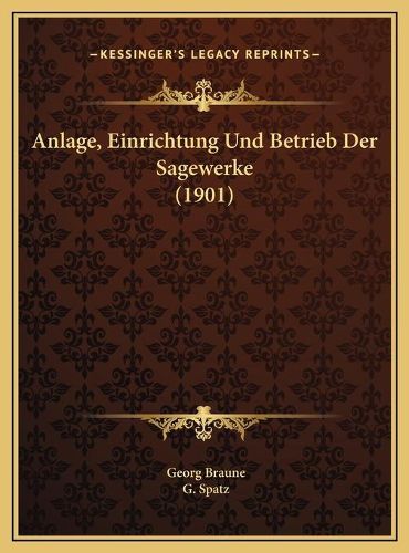 Anlage, Einrichtung Und Betrieb Der Sagewerke (1901) Anlage, Einrichtung Und Betrieb Der Sagewerke (1901)