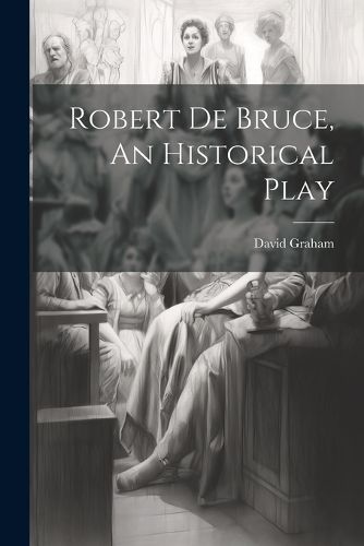 Cover image for Robert de Bruce, An Historical Play